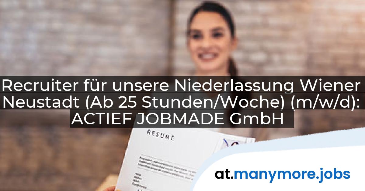 Recruiter für unsere Niederlassung Wiener Neustadt (Ab 25 Stunden/Woche) (m/w/d): ACTIEF JOBMADE GmbH | manymore.jobs