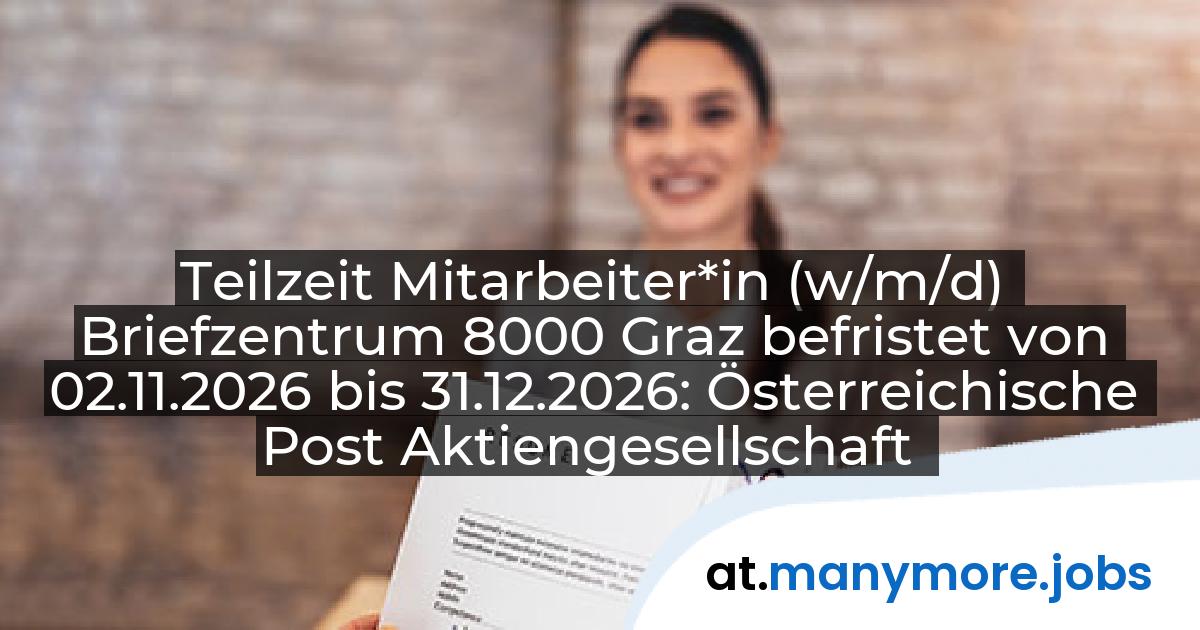 Teilzeit Mitarbeiter*in (w/m/d) Briefzentrum 8000 Graz befristet von 02.11.2026 bis 31.12.2026: Österreichische Post Aktiengesellschaft | manymore.jobs