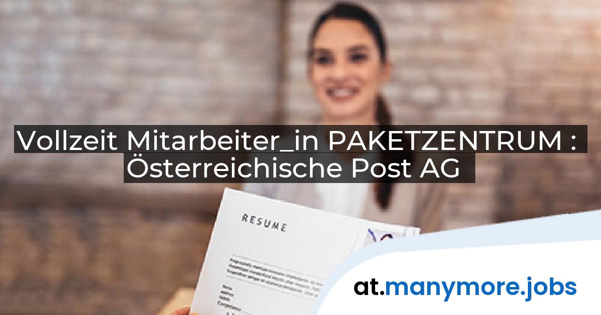 Vollzeit Mitarbeiter_in PAKETZENTRUM : Österreichische Post AG | manymore.jobs