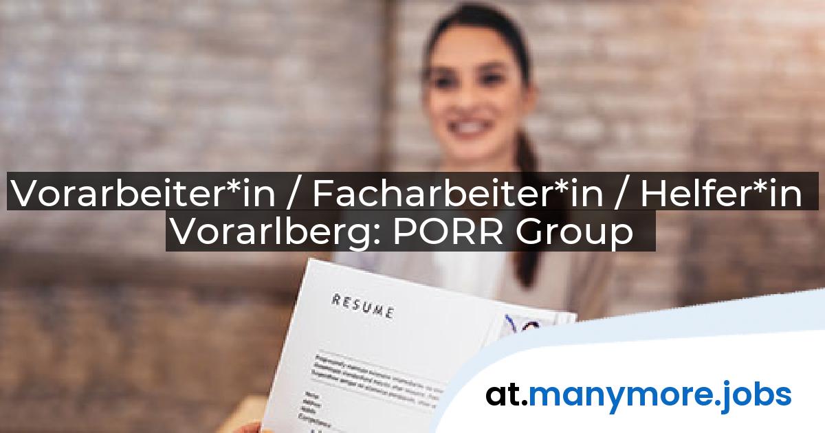 Vorarbeiter*in / Facharbeiter*in / Helfer*in Vorarlberg: PORR Group | manymore.jobs