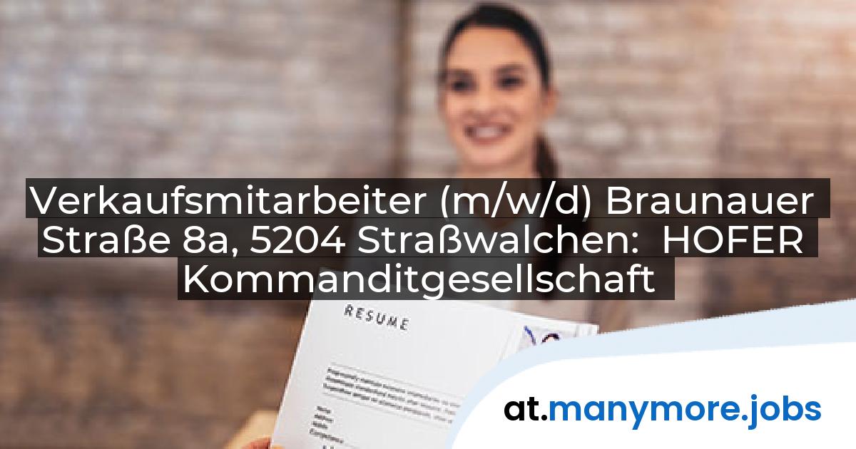 Verkaufsmitarbeiter (m/w/d) Braunauer Straße 8a, 5204 Straßwalchen: HOFER Kommanditgesellschaft | manymore.jobs