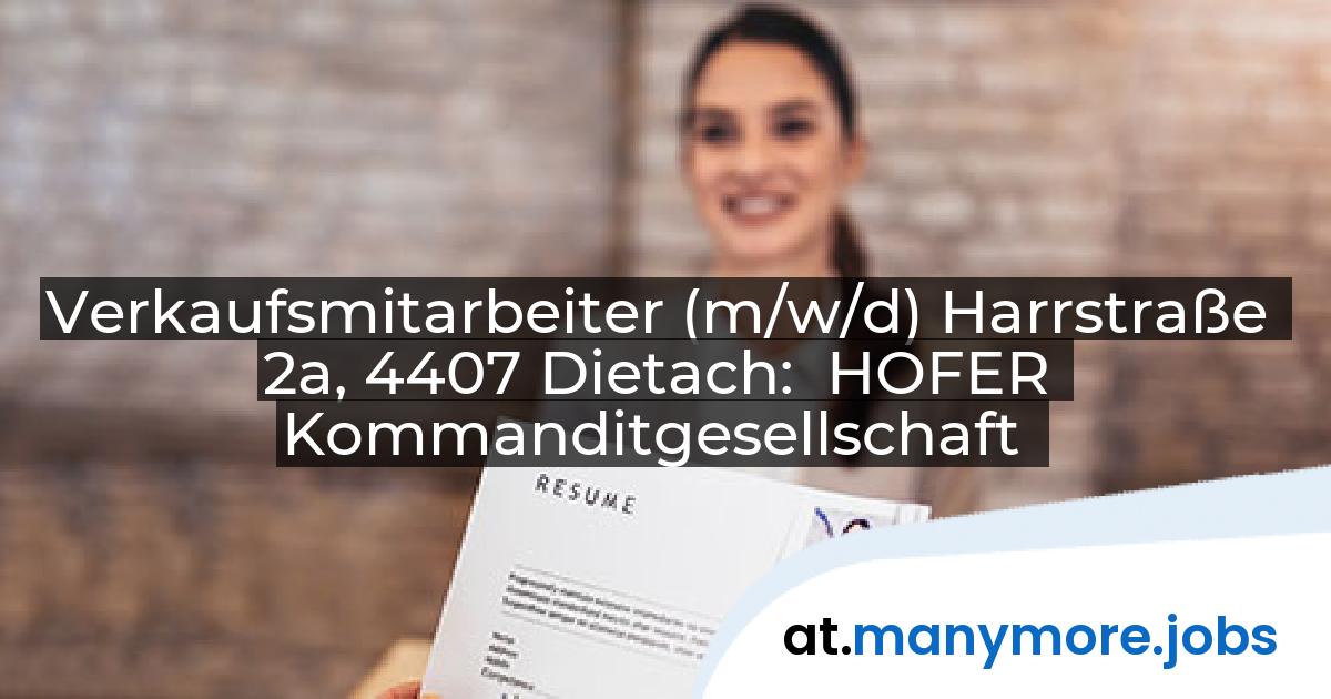 Verkaufsmitarbeiter (m/w/d) Harrstraße 2a, 4407 Dietach: HOFER Kommanditgesellschaft | manymore.jobs