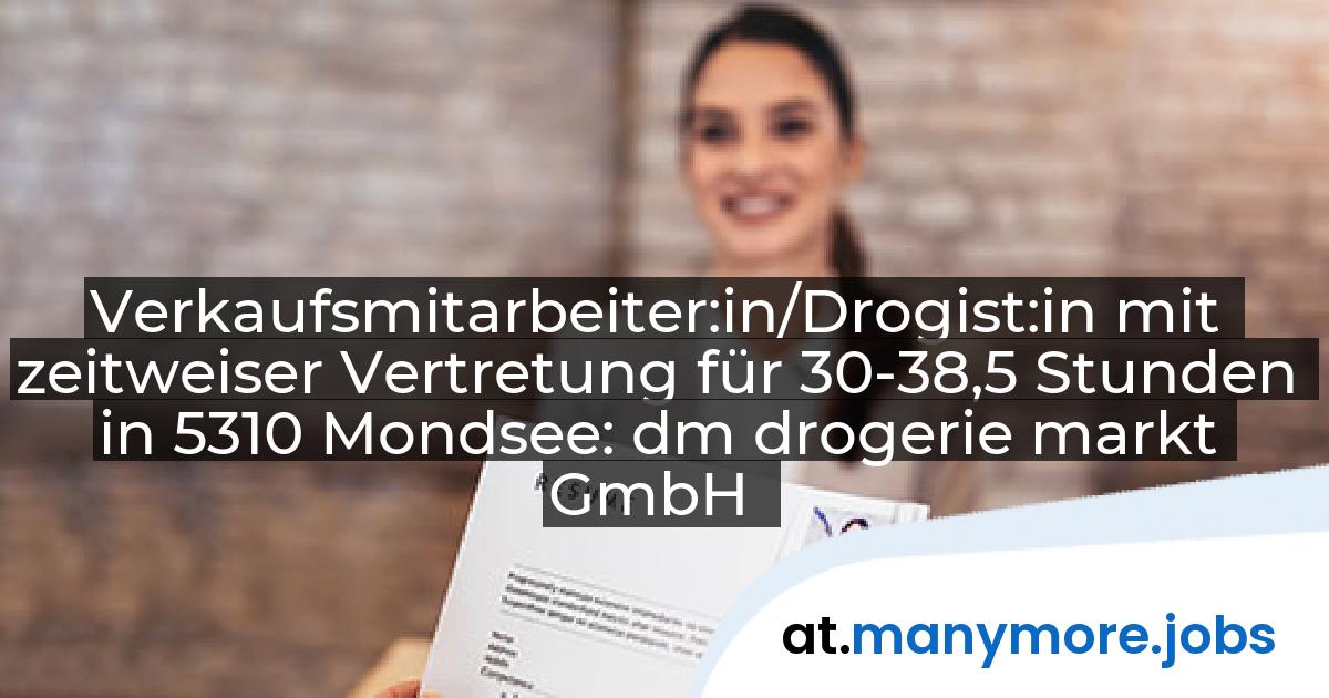 Verkaufsmitarbeiter:in/Drogist:in mit zeitweiser Vertretung für 30-38,5 Stunden in 5310 Mondsee: dm drogerie markt GmbH | manymore.jobs