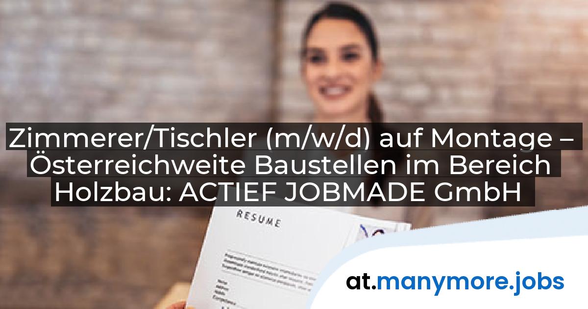 Zimmerer/Tischler (m/w/d) auf Montage – Österreichweite Baustellen im Bereich Holzbau: ACTIEF JOBMADE GmbH | manymore.jobs