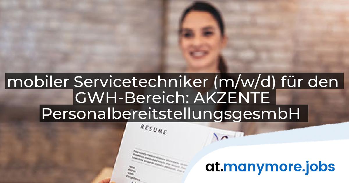 mobiler Servicetechniker (m/w/d) für den GWH-Bereich: AKZENTE PersonalbereitstellungsgesmbH | manymore.jobs