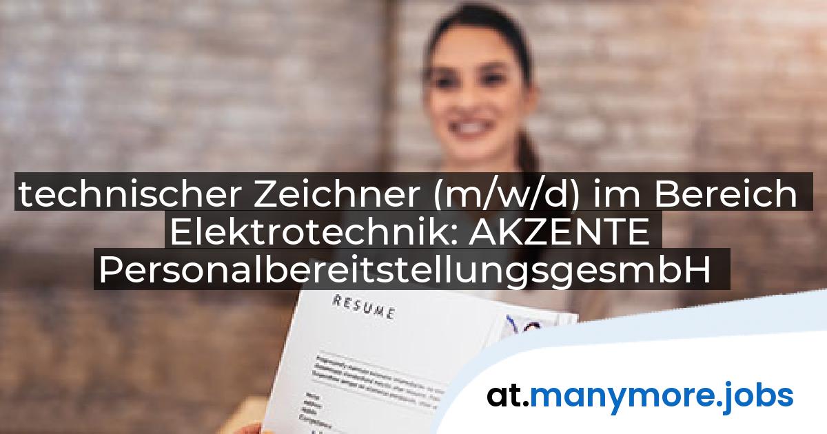 technischer Zeichner (m/w/d) im Bereich Elektrotechnik: AKZENTE PersonalbereitstellungsgesmbH | manymore.jobs