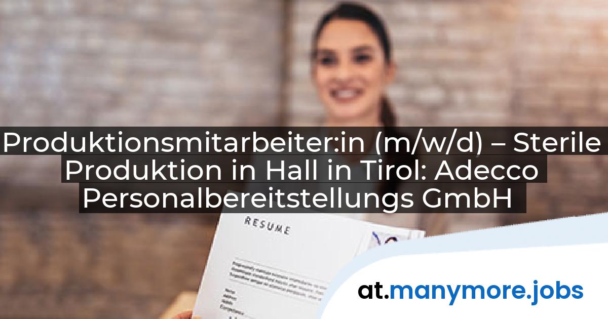 Produktionsmitarbeiter:in (m/w/d) – Sterile Produktion in Hall in Tirol: Adecco Personalbereitstellungs GmbH | manymore.jobs