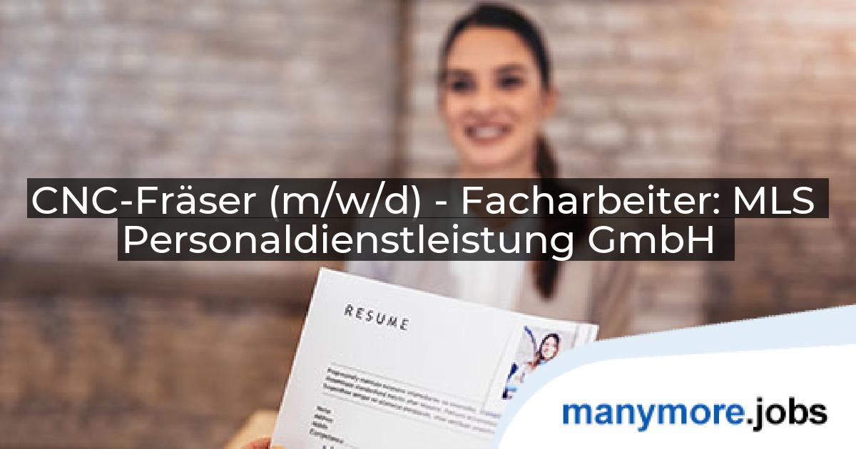 CNC-Fräser (m/w/d) - Facharbeiter: MLS Personaldienstleistung GmbH | manymore.jobs