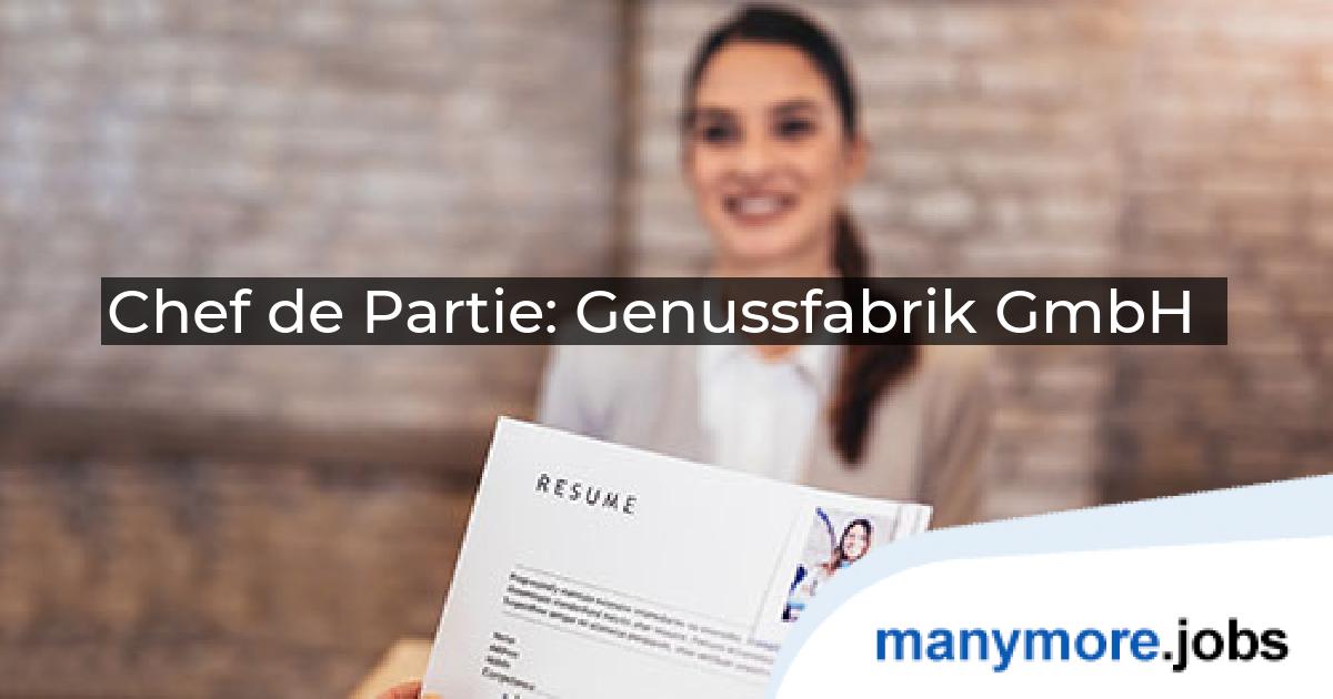 Chef de Partie: Genussfabrik GmbH | manymore.jobs