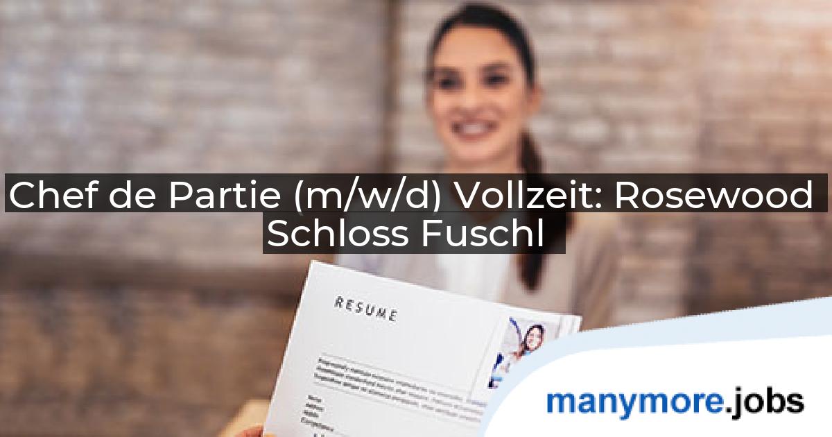 Chef de Partie (m/w/d) Vollzeit: Rosewood Schloss Fuschl | manymore.jobs