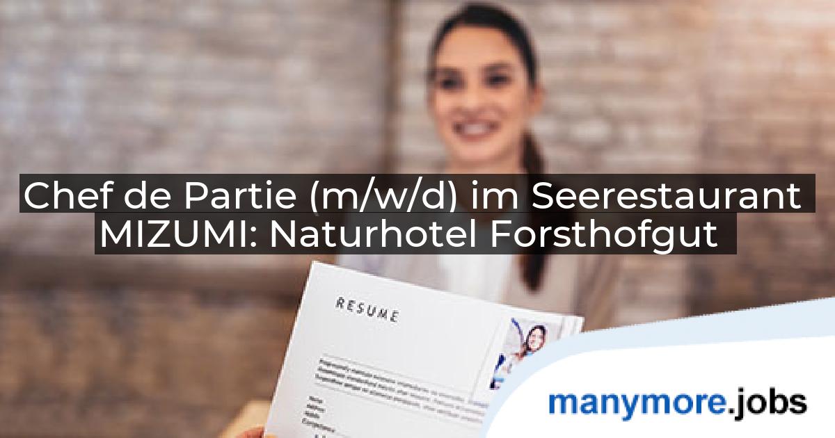 Chef de Partie (m/w/d) im Seerestaurant MIZUMI: Naturhotel Forsthofgut | manymore.jobs