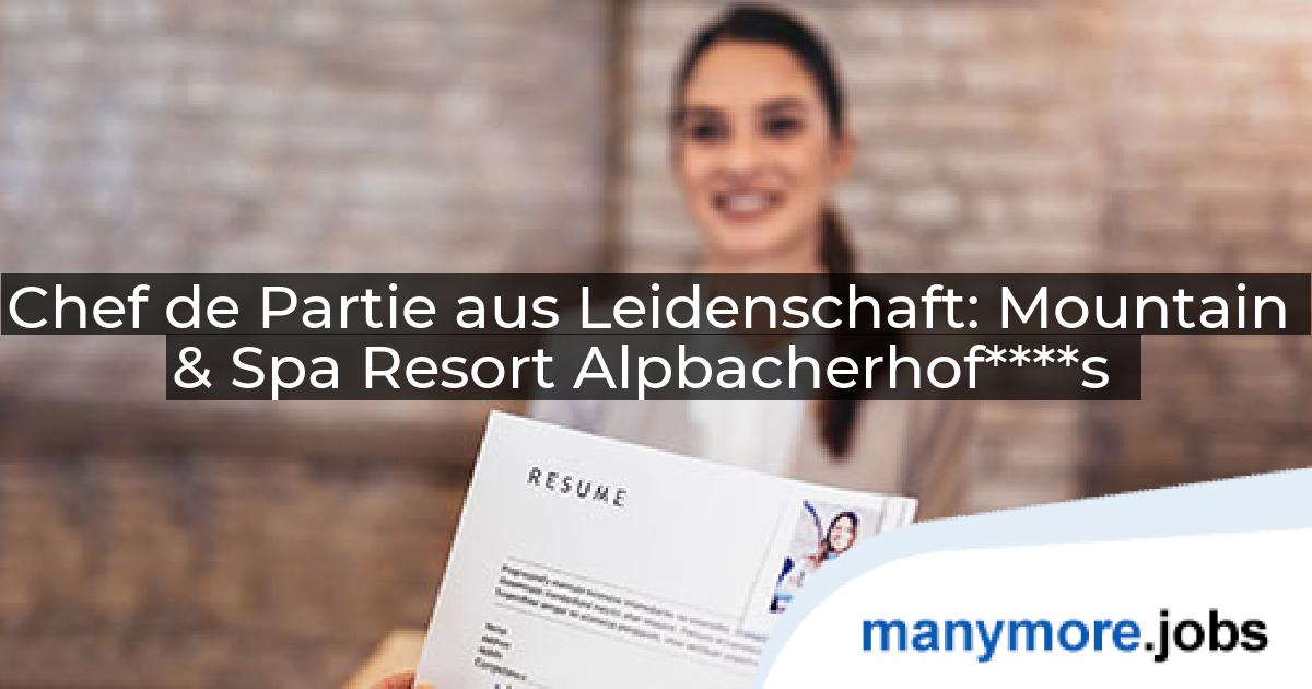 Chef de Partie aus Leidenschaft: Mountain & Spa Resort Alpbacherhof****s | manymore.jobs