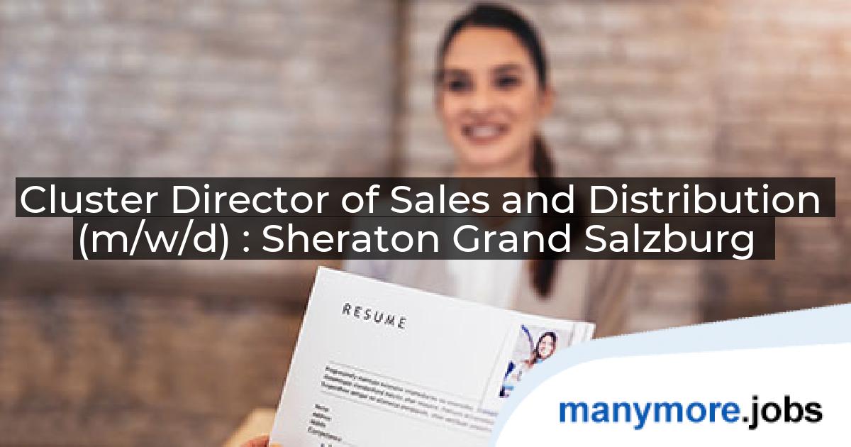 Cluster Director of Sales and Distribution (m/w/d) : Sheraton Grand Salzburg | manymore.jobs