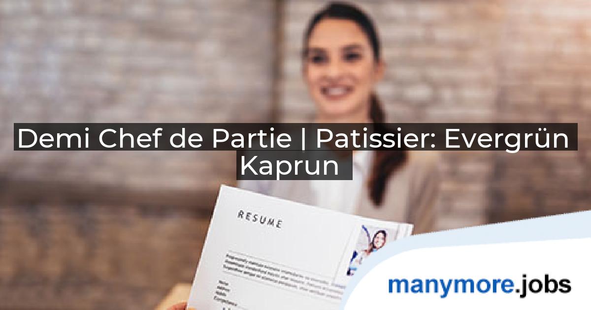 Demi Chef de Partie | Patissier: Evergrün Kaprun | manymore.jobs
