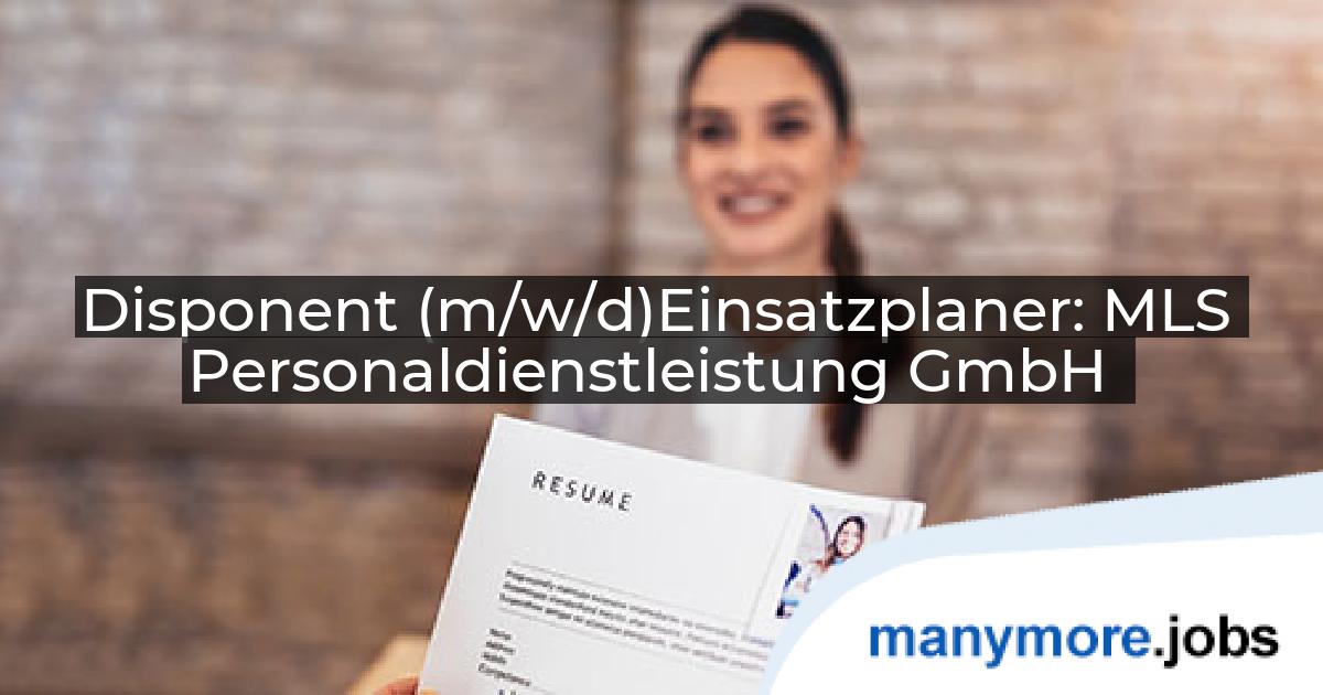 Disponent (m/w/d)<br/>Einsatzplaner: MLS Personaldienstleistung GmbH | manymore.jobs
