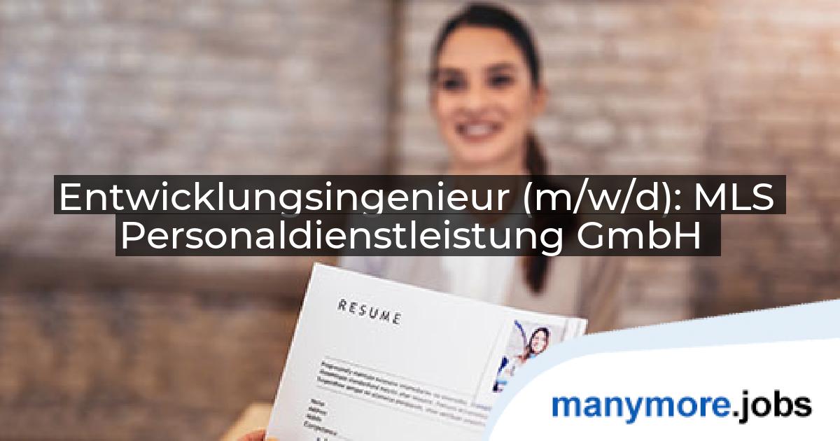 Entwicklungsingenieur (m/w/d): MLS Personaldienstleistung GmbH | manymore.jobs