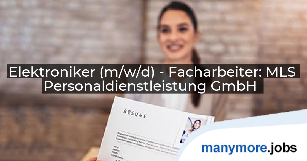 Elektroniker (m/w/d) - Facharbeiter: MLS Personaldienstleistung GmbH | manymore.jobs