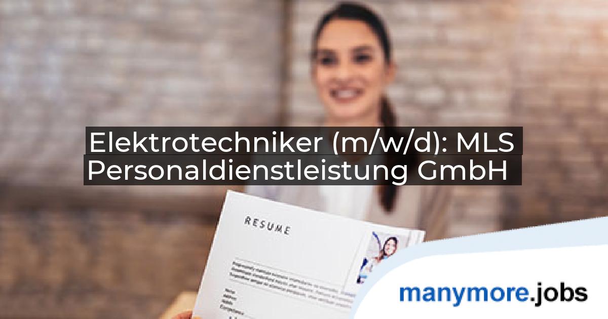 Elektrotechniker (m/w/d): MLS Personaldienstleistung GmbH | manymore.jobs