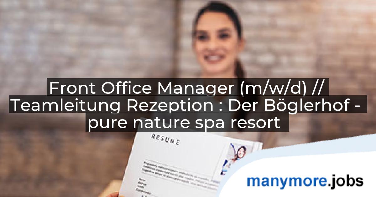 Front Office Manager (m/w/d) // Teamleitung Rezeption : Der Böglerhof - pure nature spa resort | manymore.jobs