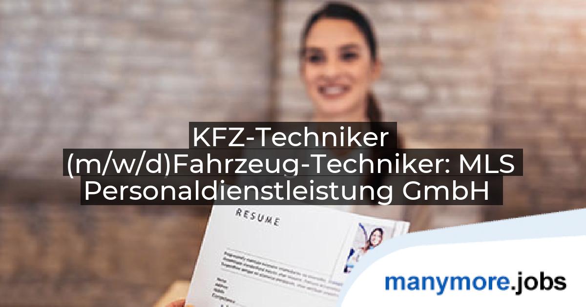 KFZ-Techniker (m/w/d)<br/>Fahrzeug-Techniker: MLS Personaldienstleistung GmbH | manymore.jobs