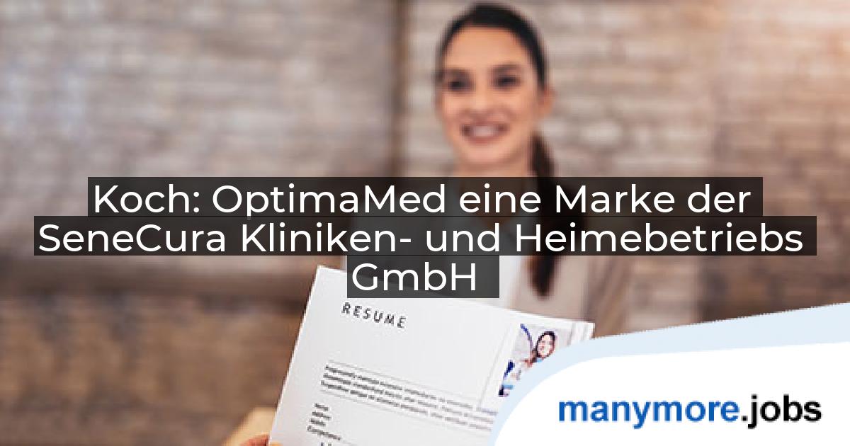 Koch: OptimaMed eine Marke der SeneCura Kliniken- und Heimebetriebs GmbH | manymore.jobs