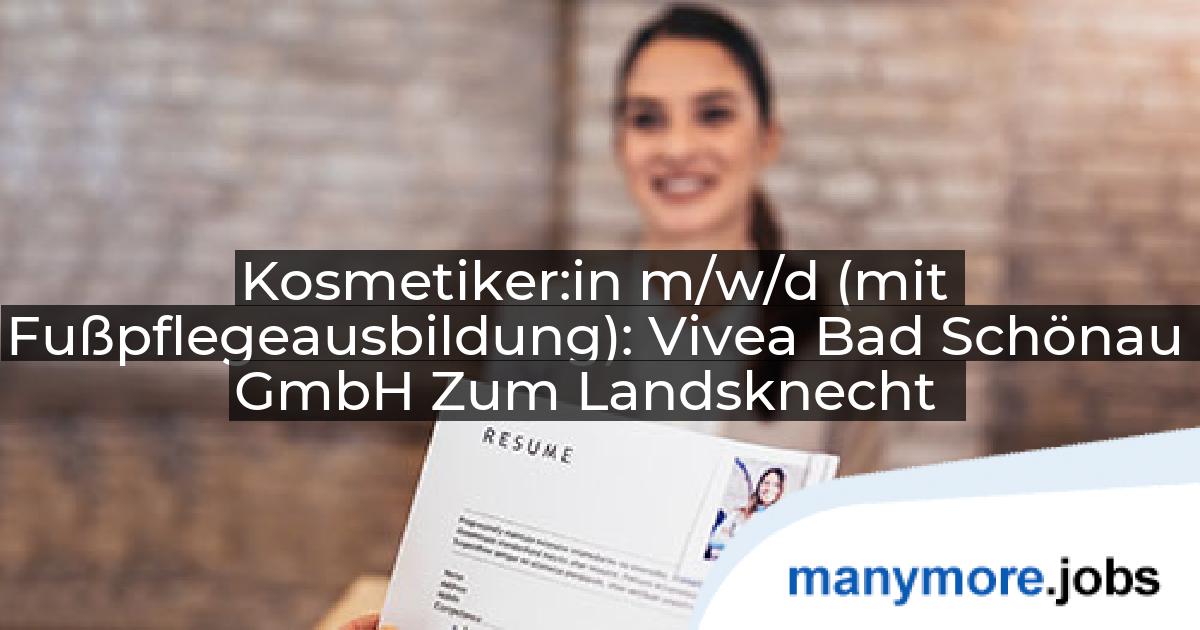 Kosmetiker:in m/w/d (mit Fußpflegeausbildung): Vivea Bad Schönau GmbH Zum Landsknecht | manymore.jobs