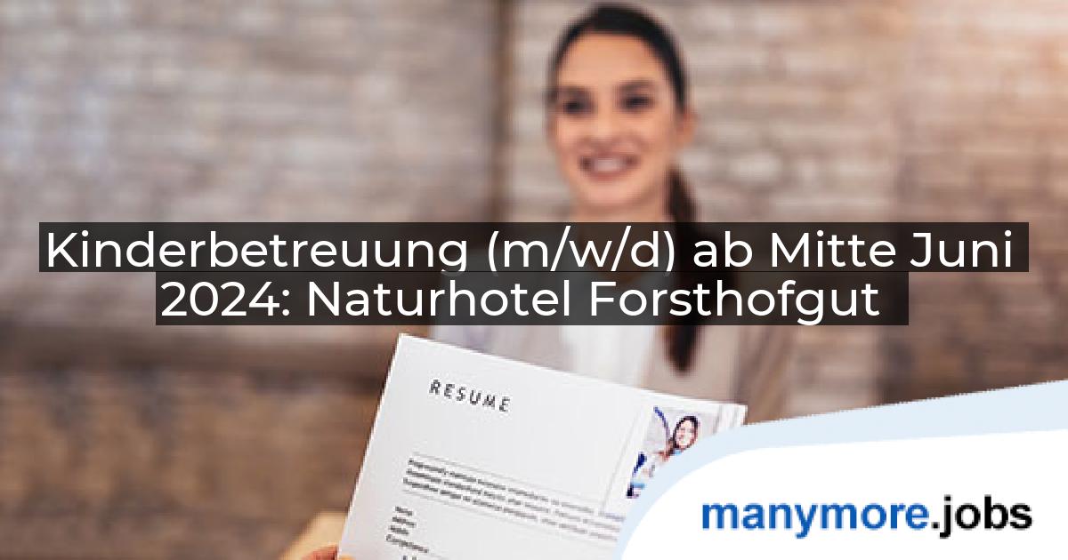 Kinderbetreuung (m/w/d) ab Mitte Juni 2024: Naturhotel Forsthofgut | manymore.jobs