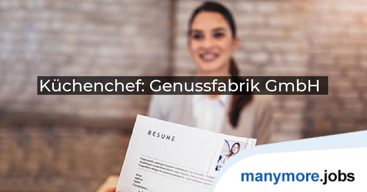 Küchenchef: Genussfabrik GmbH | manymore.jobs