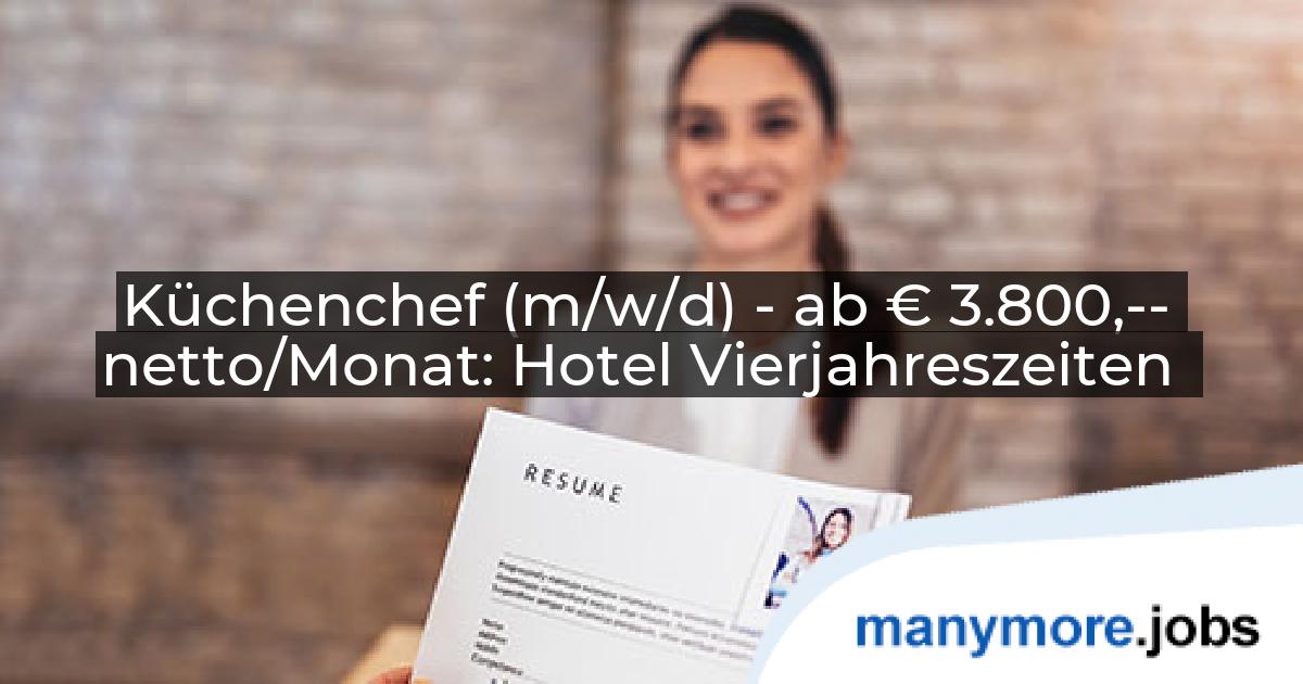 Küchenchef (m/w/d) - ab € 3.800,-- netto/Monat: Hotel Vierjahreszeiten | manymore.jobs