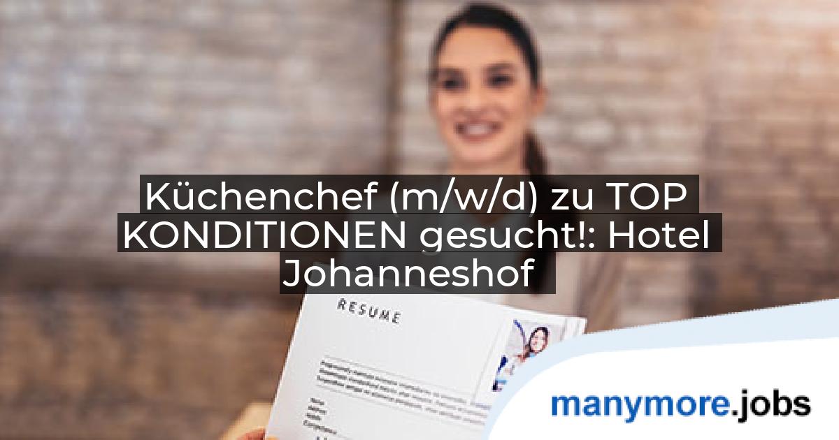 Küchenchef (m/w/d) zu TOP KONDITIONEN gesucht!: Hotel Johanneshof | manymore.jobs