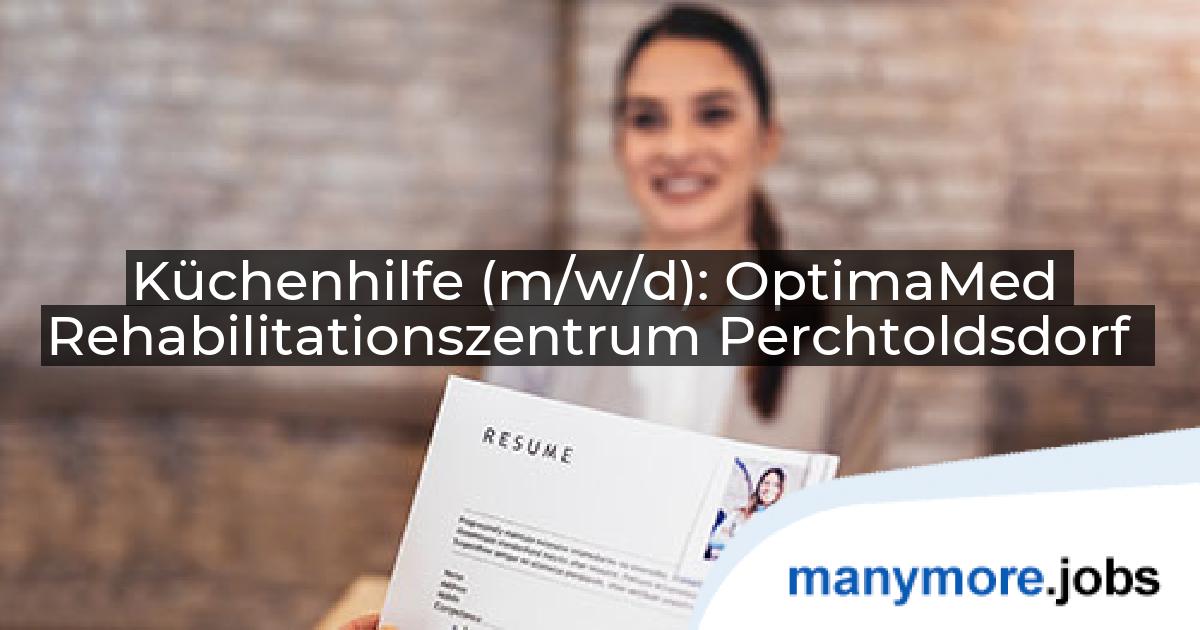 Küchenhilfe (m/w/d): OptimaMed Rehabilitationszentrum Perchtoldsdorf | manymore.jobs