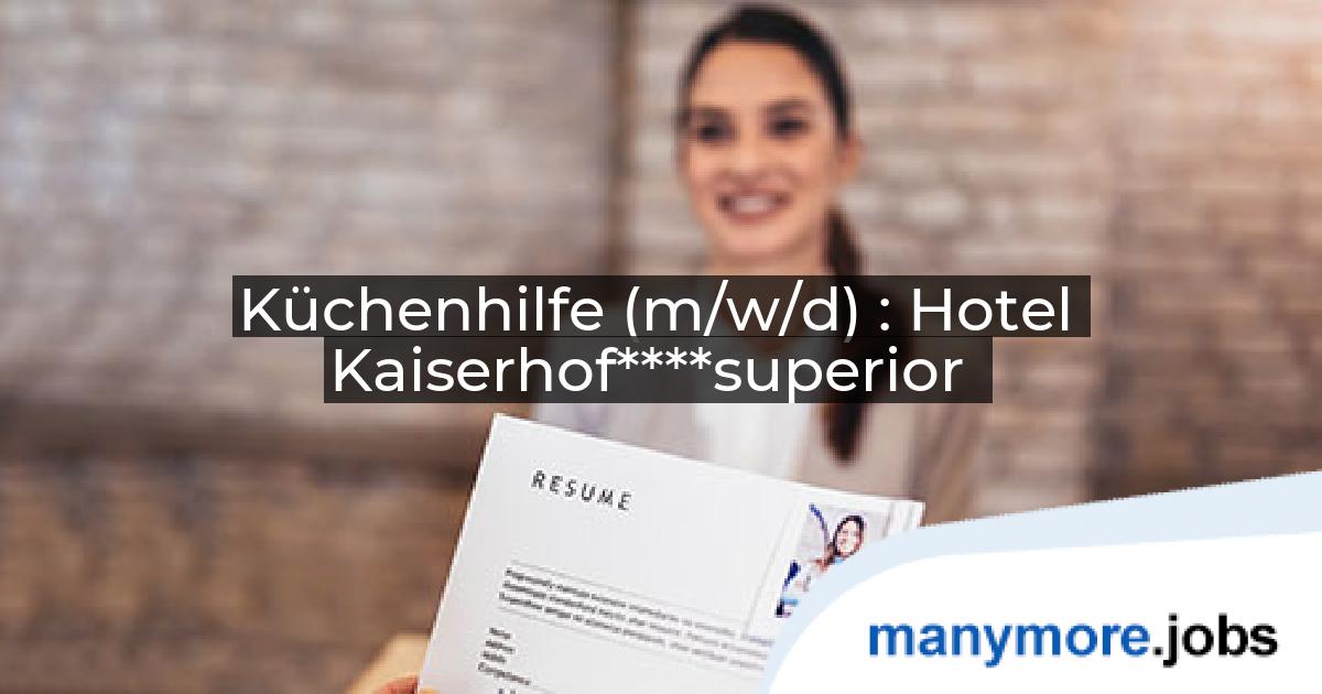 Küchenhilfe (m/w/d) : Hotel Kaiserhof****superior | manymore.jobs