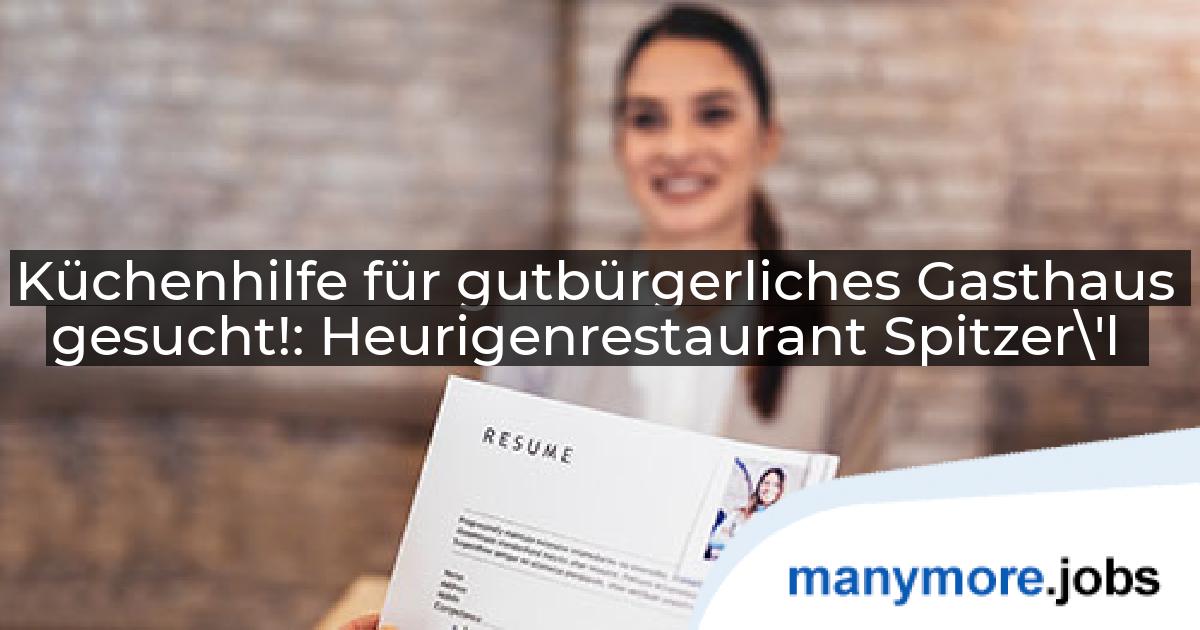 Küchenhilfe für gutbürgerliches Gasthaus gesucht!: Heurigenrestaurant Spitzer\'l | manymore.jobs