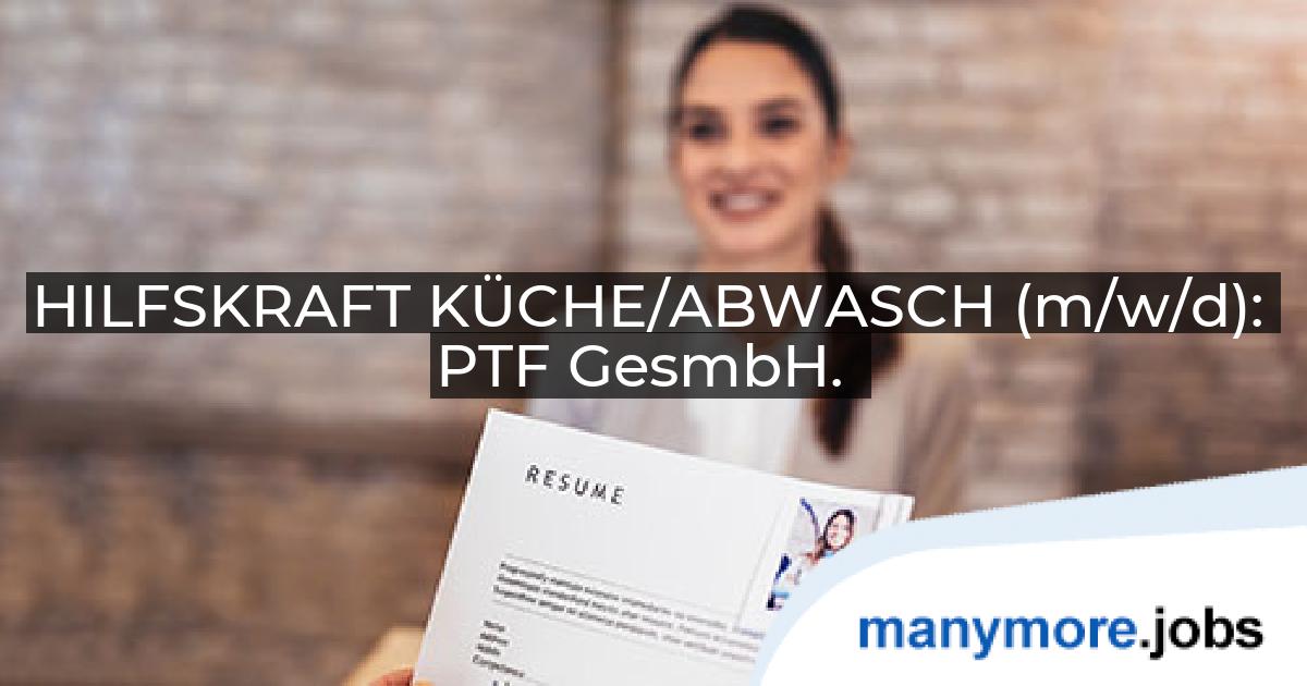 HILFSKRAFT KÜCHE/ABWASCH (m/w/d): PTF GesmbH. | manymore.jobs