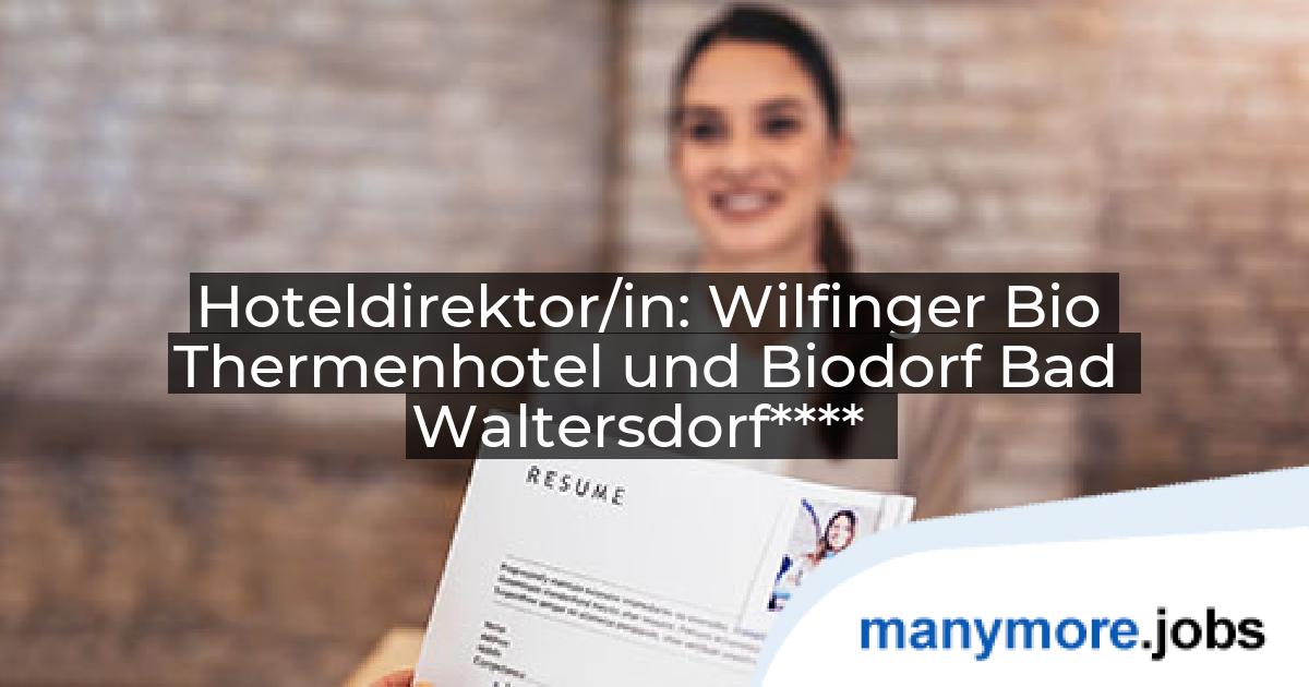Hoteldirektor/in: Wilfinger Bio Thermenhotel und Biodorf Bad Waltersdorf**** | manymore.jobs