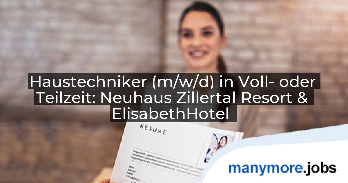 Haustechniker (m/w/d) in Voll- oder Teilzeit: Neuhaus Zillertal Resort & ElisabethHotel | manymore.jobs