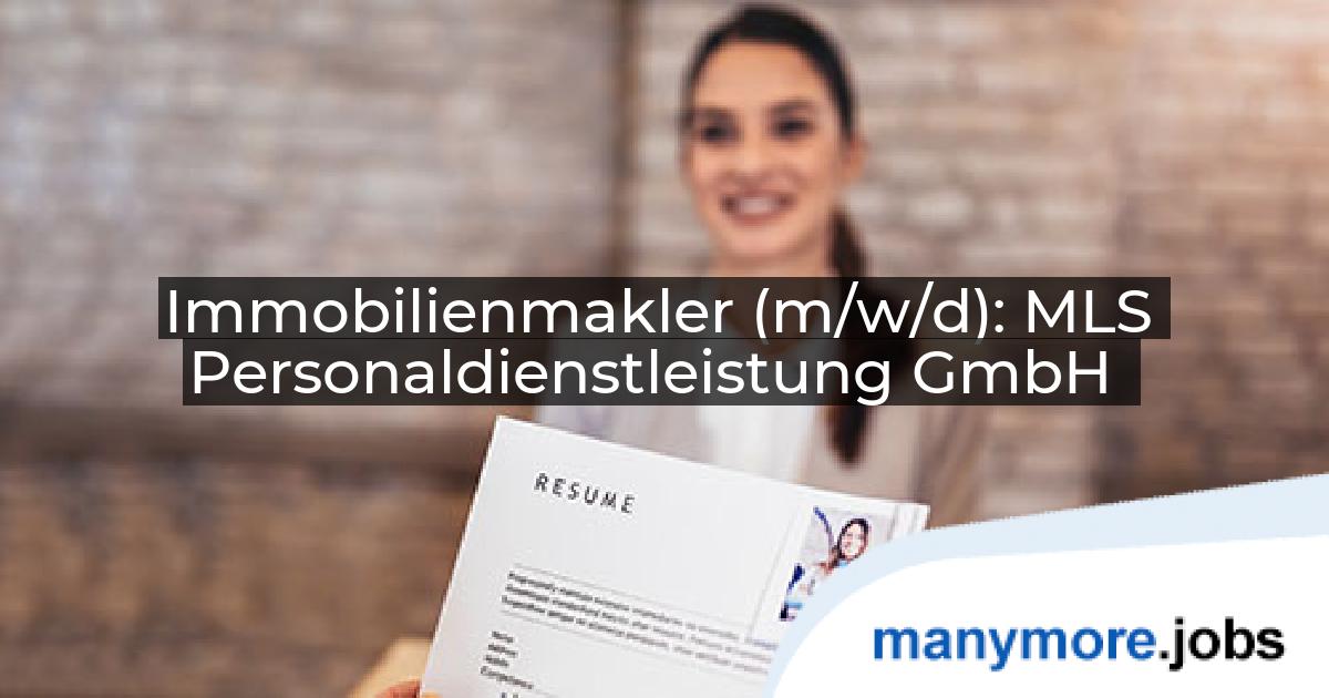Immobilienmakler (m/w/d): MLS Personaldienstleistung GmbH | manymore.jobs