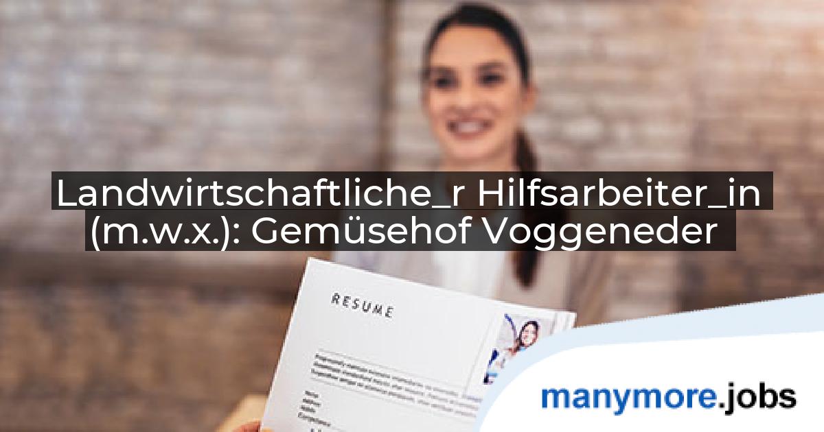Landwirtschaftliche_r Hilfsarbeiter_in (m.w.x.): Gemüsehof Voggeneder | manymore.jobs