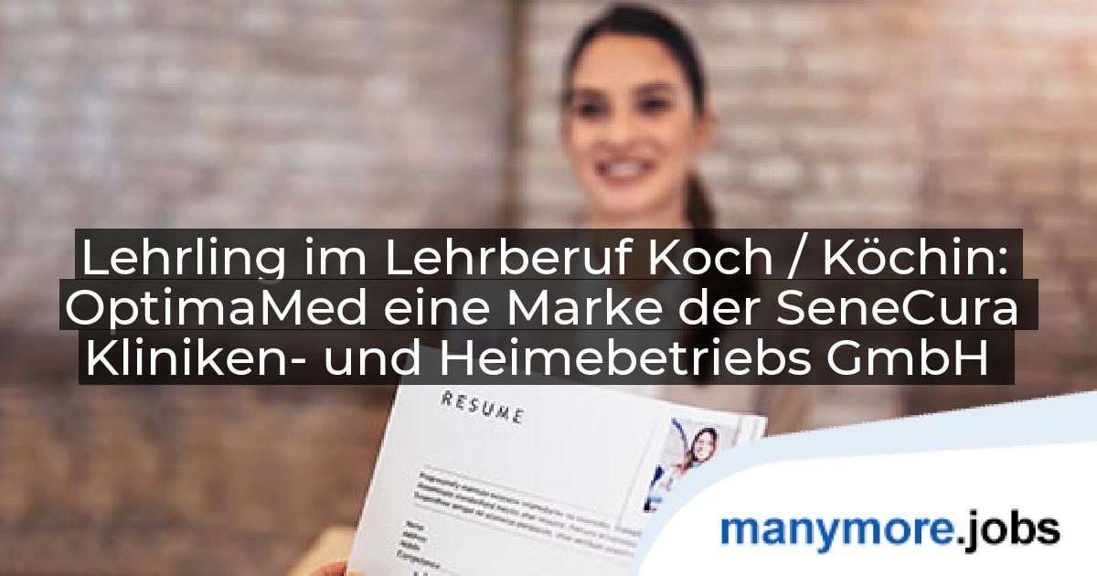 Lehrling im Lehrberuf Koch / Köchin: OptimaMed eine Marke der SeneCura Kliniken- und Heimebetriebs GmbH | manymore.jobs