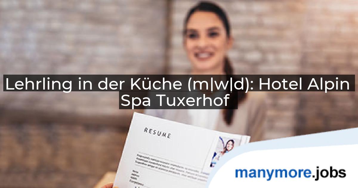 Lehrling in der Küche (m|w|d): Hotel Alpin Spa Tuxerhof | manymore.jobs