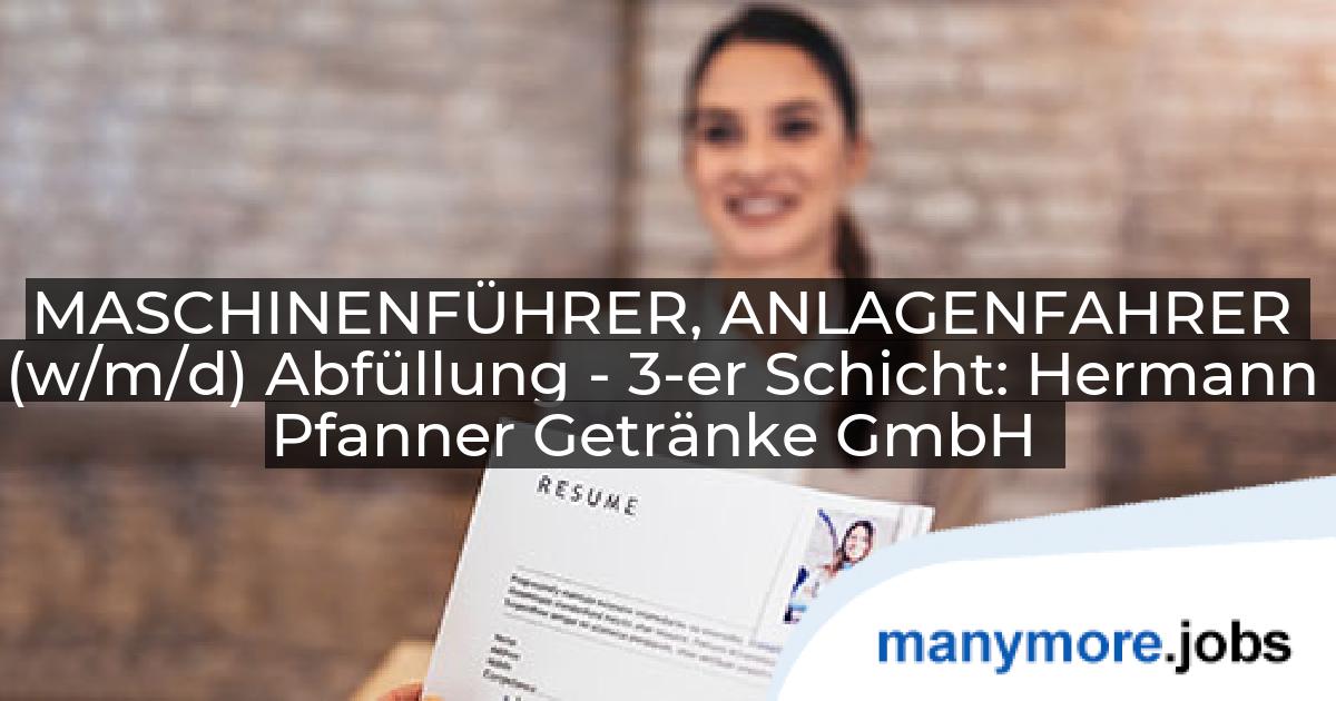 MASCHINENFÜHRER, ANLAGENFAHRER (w/m/d) Abfüllung - 3-er Schicht: Hermann Pfanner Getränke GmbH | manymore.jobs