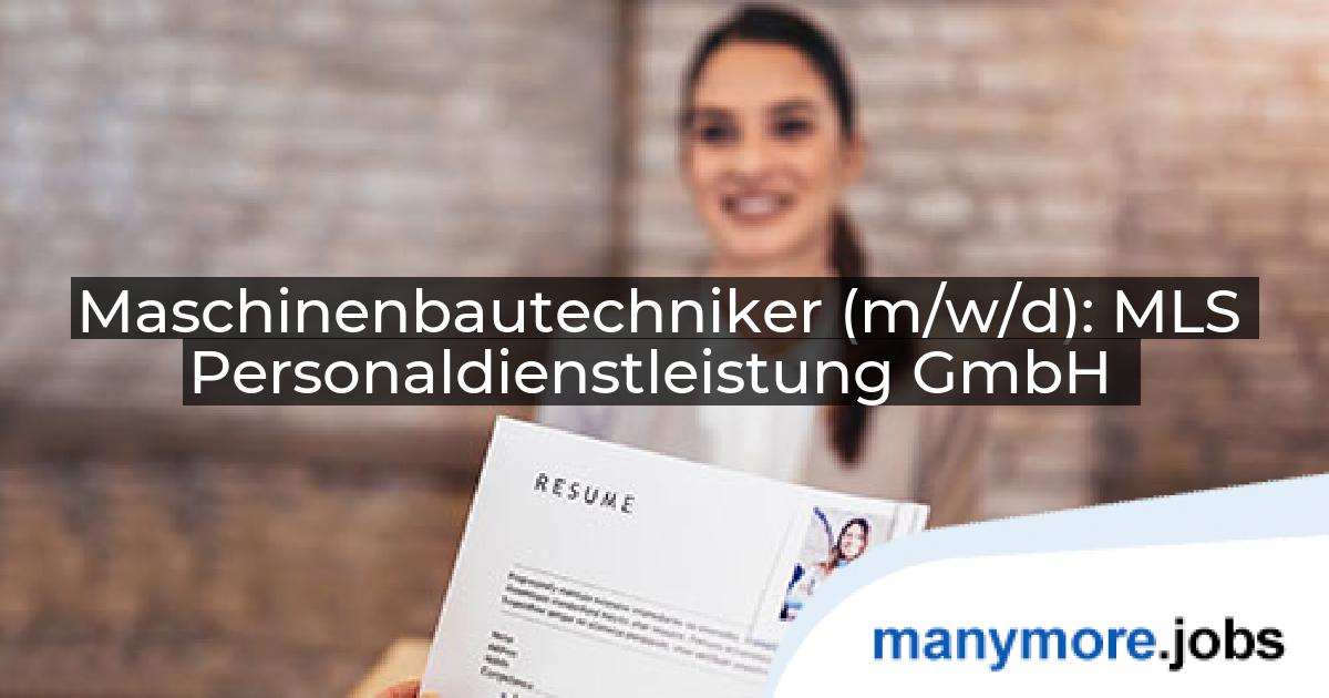 Maschinenbautechniker (m/w/d): MLS Personaldienstleistung GmbH | manymore.jobs
