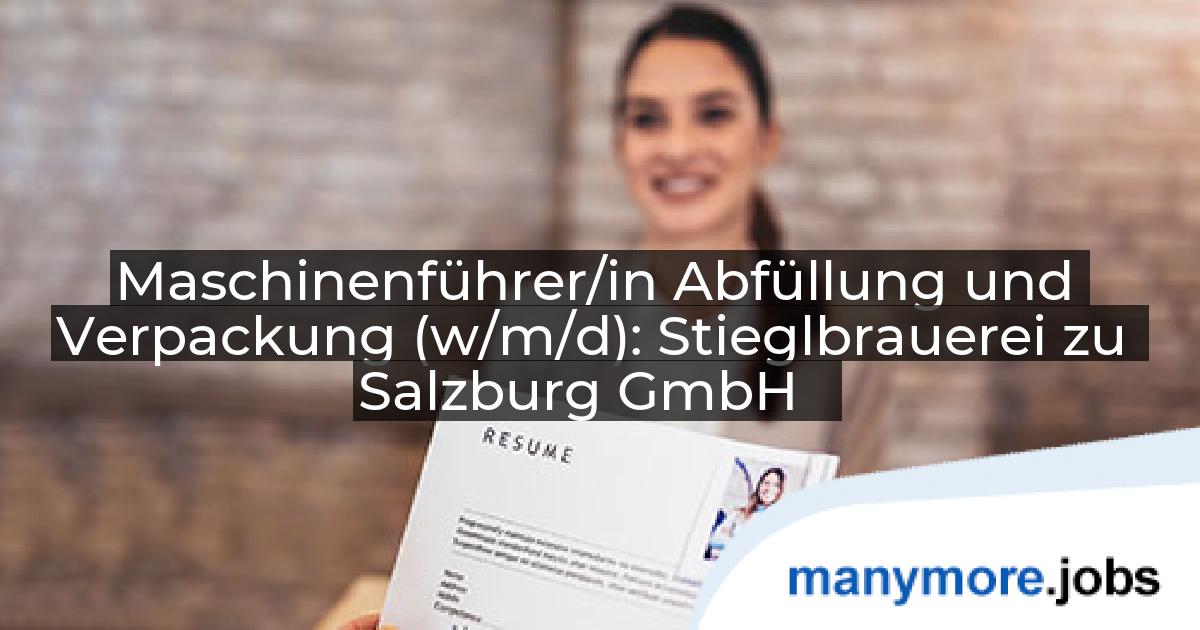 Maschinenführer/in Abfüllung und Verpackung (w/m/d): Stieglbrauerei zu Salzburg GmbH | manymore.jobs