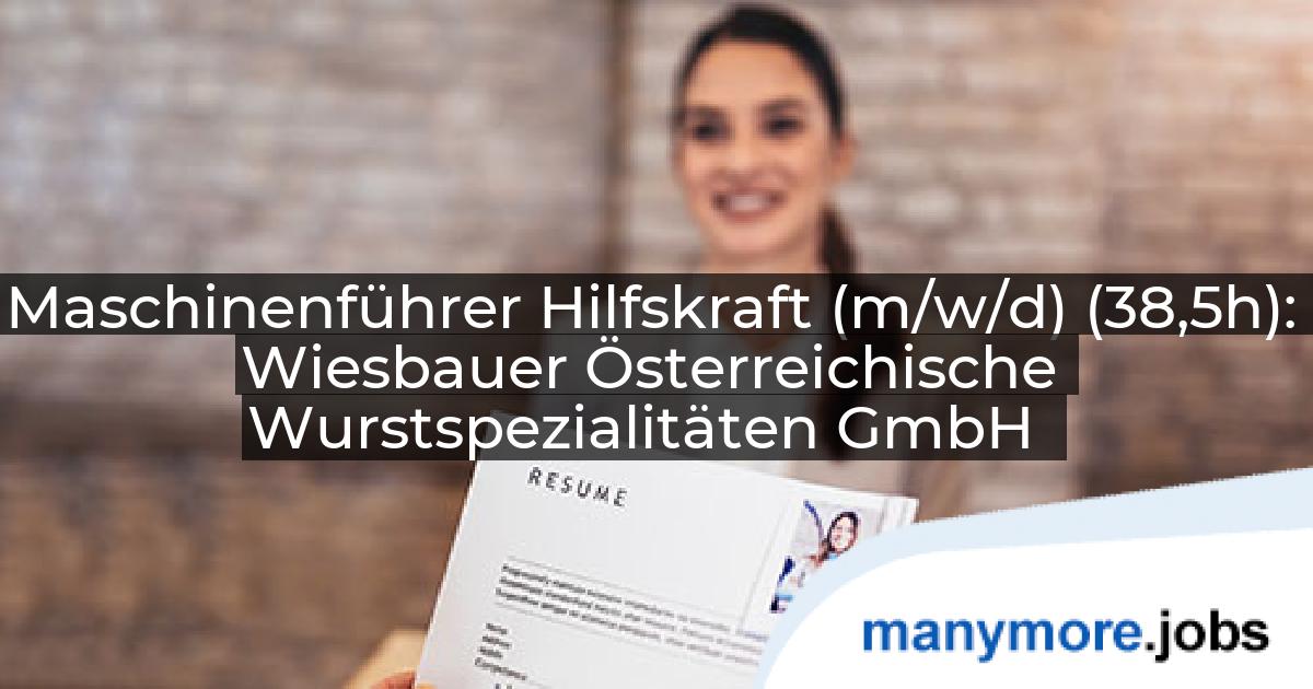 Maschinenführer Hilfskraft (m/w/d) (38,5h): Wiesbauer Österreichische Wurstspezialitäten GmbH | manymore.jobs