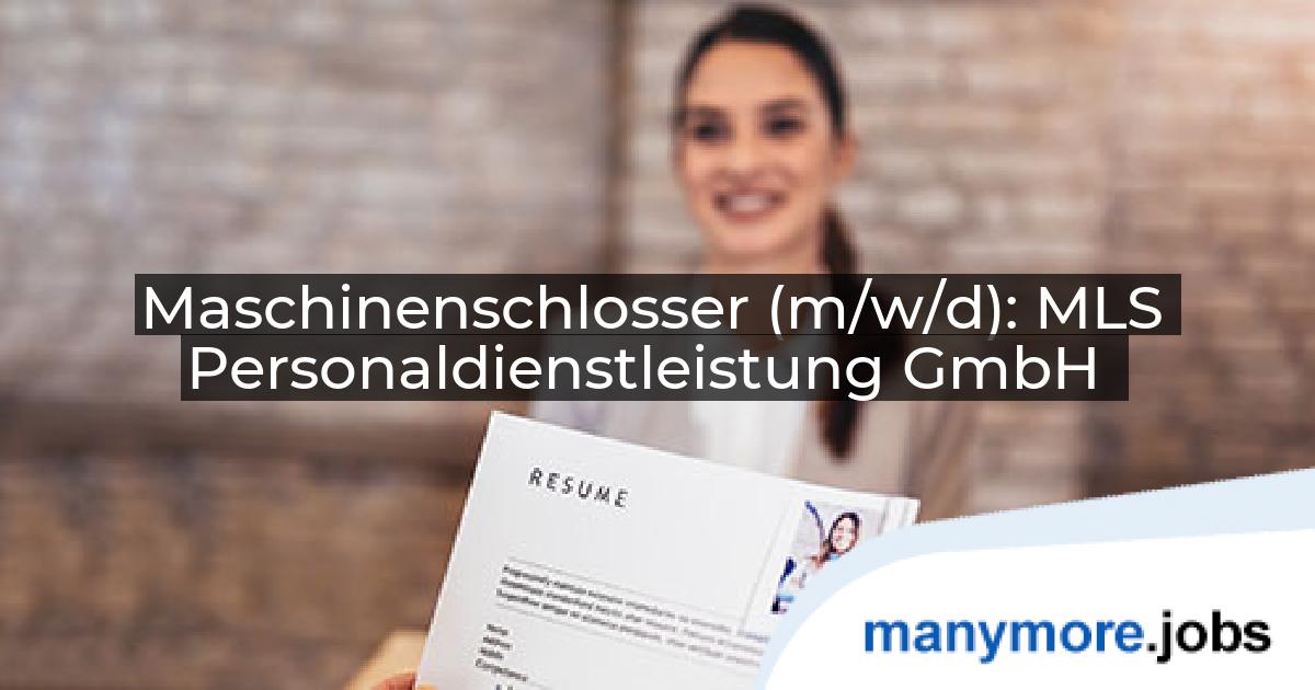 Maschinenschlosser (m/w/d): MLS Personaldienstleistung GmbH | manymore.jobs