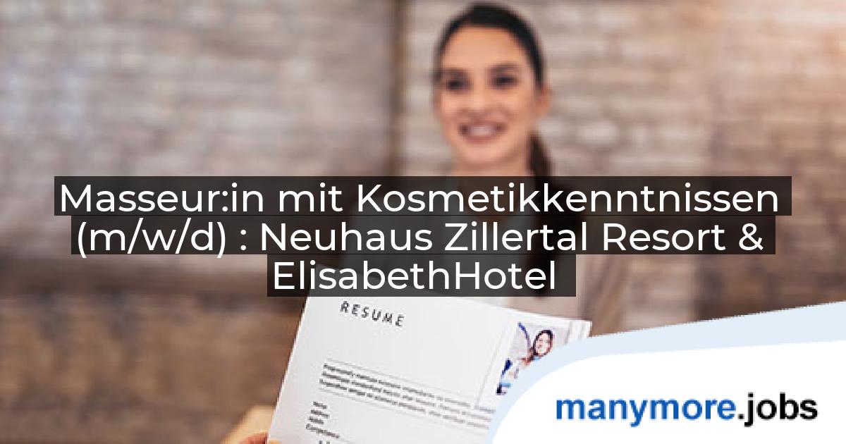 Masseur:in mit Kosmetikkenntnissen (m/w/d) : Neuhaus Zillertal Resort & ElisabethHotel | manymore.jobs