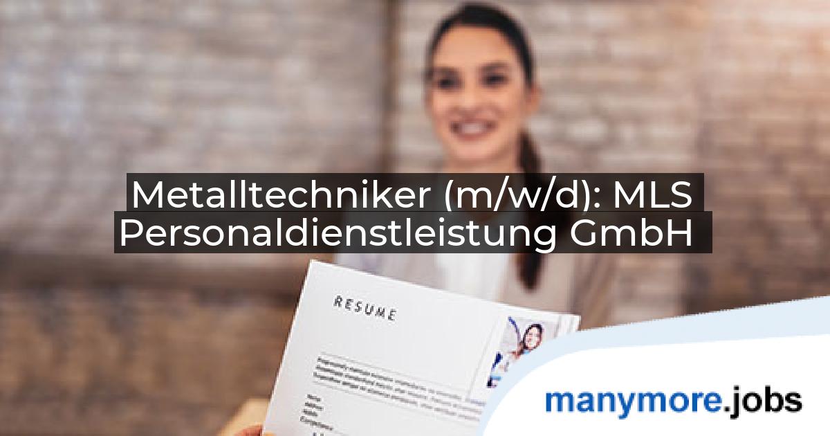 Metalltechniker (m/w/d): MLS Personaldienstleistung GmbH | manymore.jobs