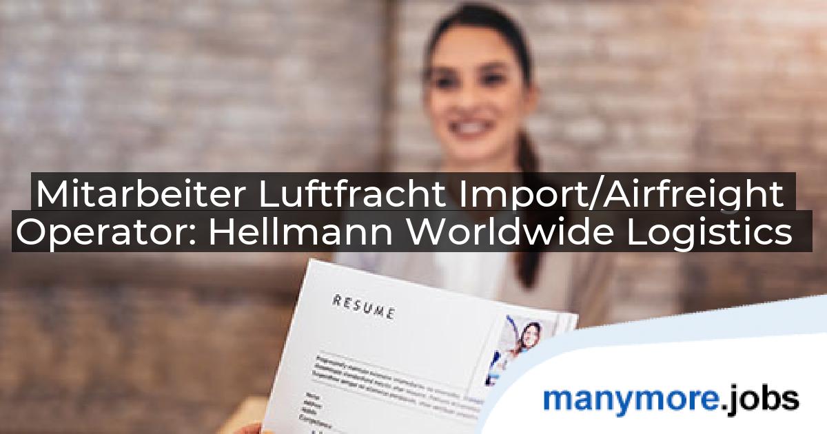 Mitarbeiter Luftfracht Import/Airfreight Operator: Hellmann Worldwide Logistics | manymore.jobs