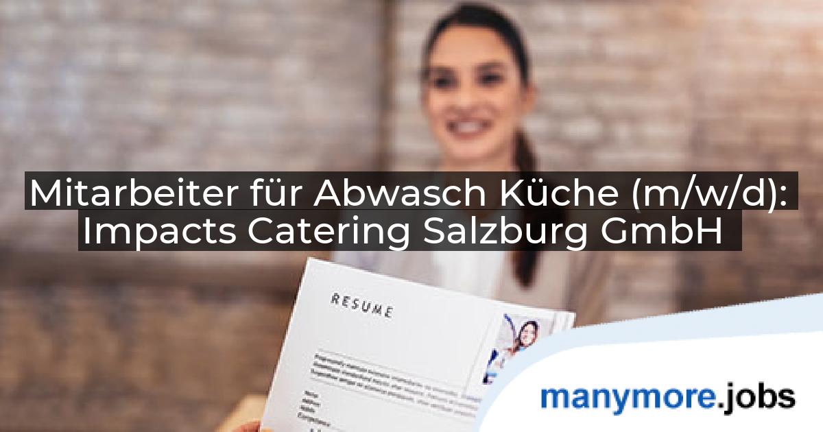 Mitarbeiter für Abwasch Küche (m/w/d): Impacts Catering Salzburg GmbH | manymore.jobs
