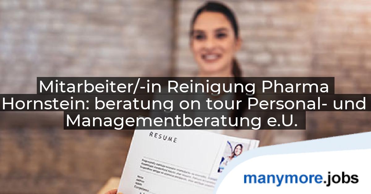 Mitarbeiter/-in Reinigung Pharma Hornstein: beratung on tour Personal- und Managementberatung e.U. | manymore.jobs